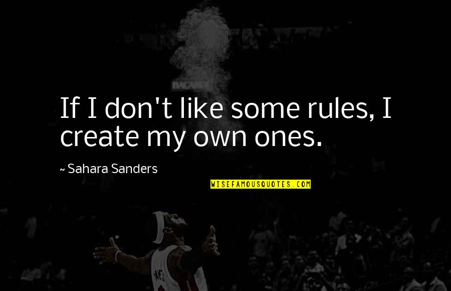 Judeus Sefarditas Quotes By Sahara Sanders: If I don't like some rules, I create