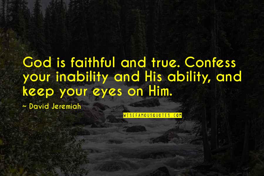 Judex 1916 Quotes By David Jeremiah: God is faithful and true. Confess your inability Judex 1916 Quotes By David Jeremiah: God is faithful and true. Confess your inability