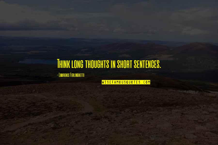 Judex Movie Quotes By Lawrence Ferlinghetti: Think long thoughts in short sentences.