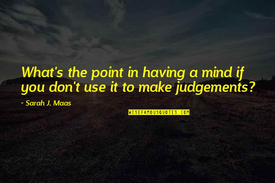 Judgamental Quotes By Sarah J. Maas: What's the point in having a mind if