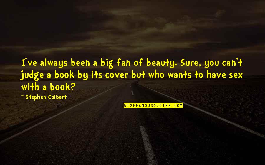 Judge A Book By Its Cover Quotes By Stephen Colbert: I've always been a big fan of beauty.