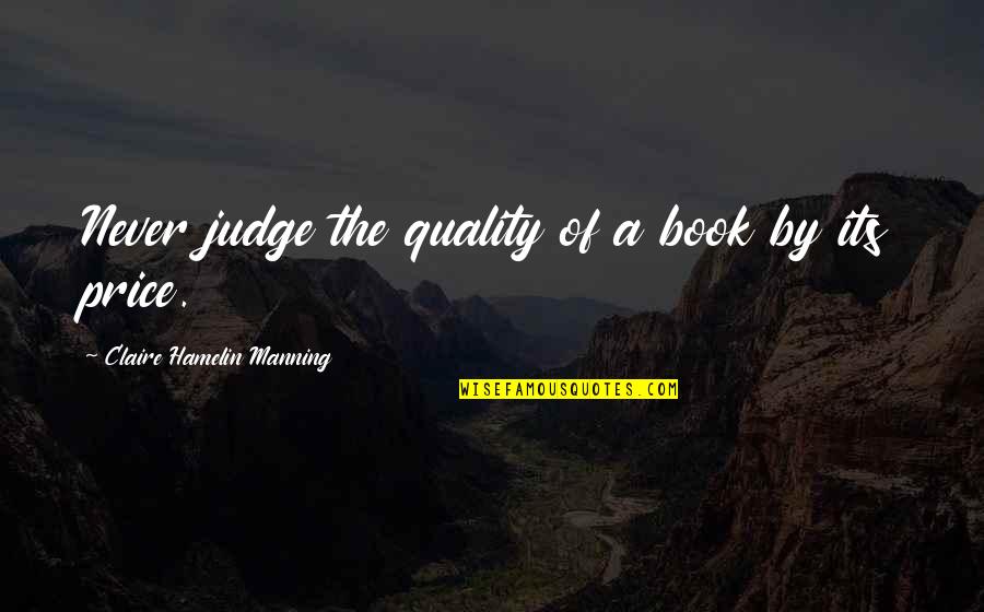 Judge A Book Quotes By Claire Hamelin Manning: Never judge the quality of a book by