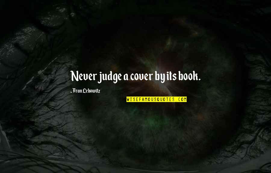 Judge A Book Quotes By Fran Lebowitz: Never judge a cover by its book.