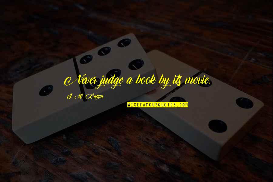 Judge A Book Quotes By J. W. Eagan: Never judge a book by its movie.