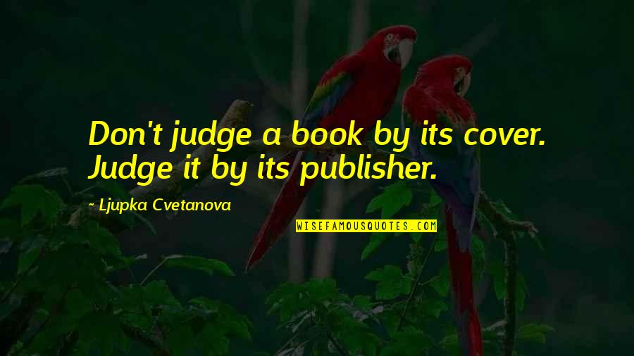 Judge A Book Quotes By Ljupka Cvetanova: Don't judge a book by its cover. Judge
