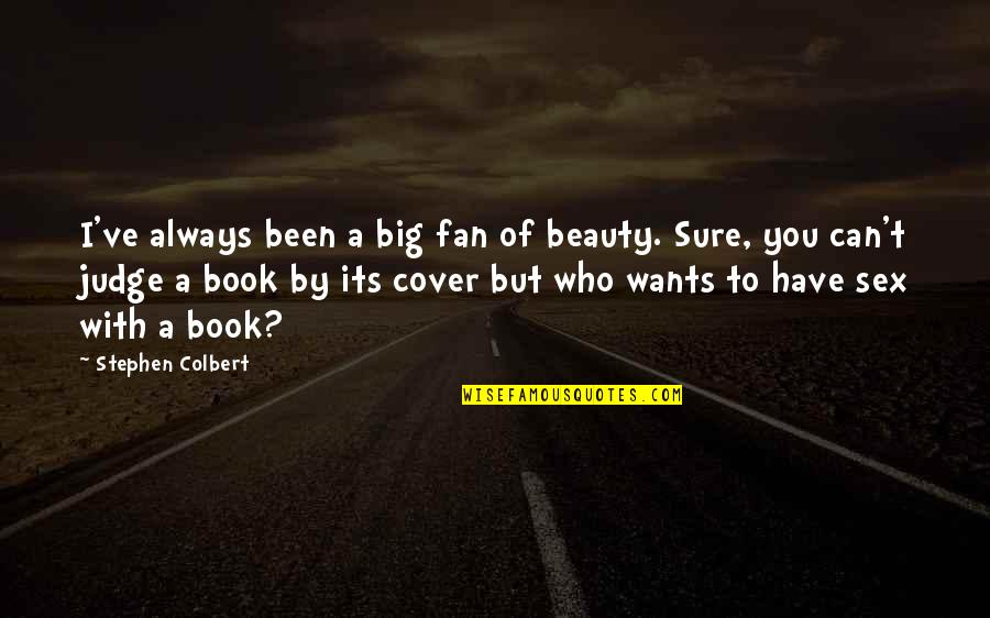 Judge A Book Quotes By Stephen Colbert: I've always been a big fan of beauty.