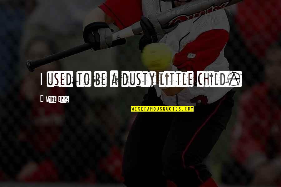 Judge A Man By The Company He Keeps Quote Quotes By Mike Epps: I used to be a dusty little child.