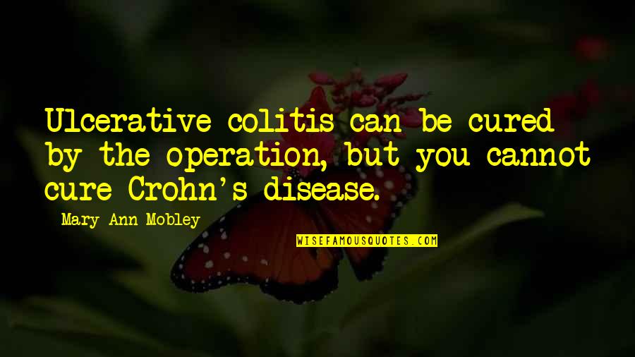Judge A Man By The Company He Keeps Quotes By Mary Ann Mobley: Ulcerative colitis can be cured by the operation, Judge A Man By The Company He Keeps Quotes By Mary Ann Mobley: Ulcerative colitis can be cured by the operation,