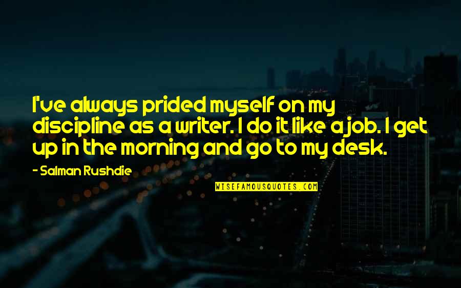 Judge A Man By The Company He Keeps Quotes By Salman Rushdie: I've always prided myself on my discipline as Judge A Man By The Company He Keeps Quotes By Salman Rushdie: I've always prided myself on my discipline as