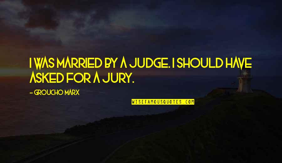 Judge And Jury Quotes By Groucho Marx: I was married by a judge. I should