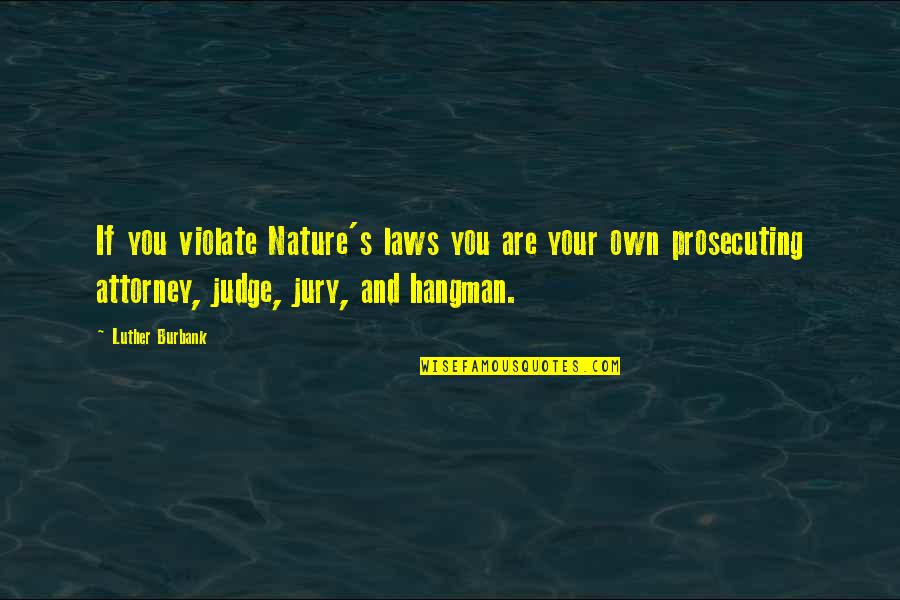 Judge And Jury Quotes By Luther Burbank: If you violate Nature's laws you are your