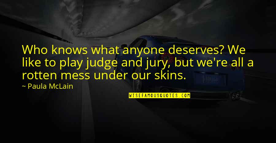 Judge And Jury Quotes By Paula McLain: Who knows what anyone deserves? We like to