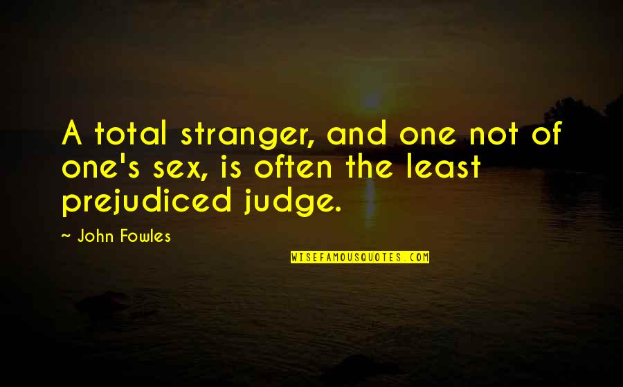 Judge And Prejudice Quotes By John Fowles: A total stranger, and one not of one's