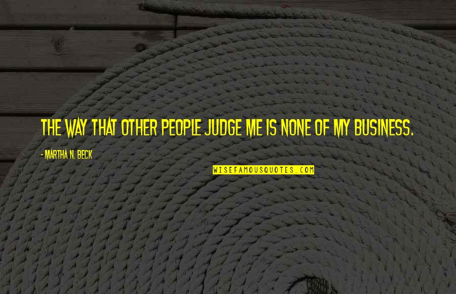 Judge And Prejudice Quotes By Martha N. Beck: The way that other people judge me is