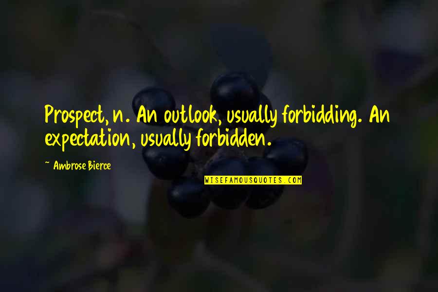 Judge Danforth Important Quotes By Ambrose Bierce: Prospect, n. An outlook, usually forbidding. An expectation,