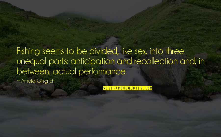 Judge Danforth Important Quotes By Arnold Gingrich: Fishing seems to be divided, like sex, into