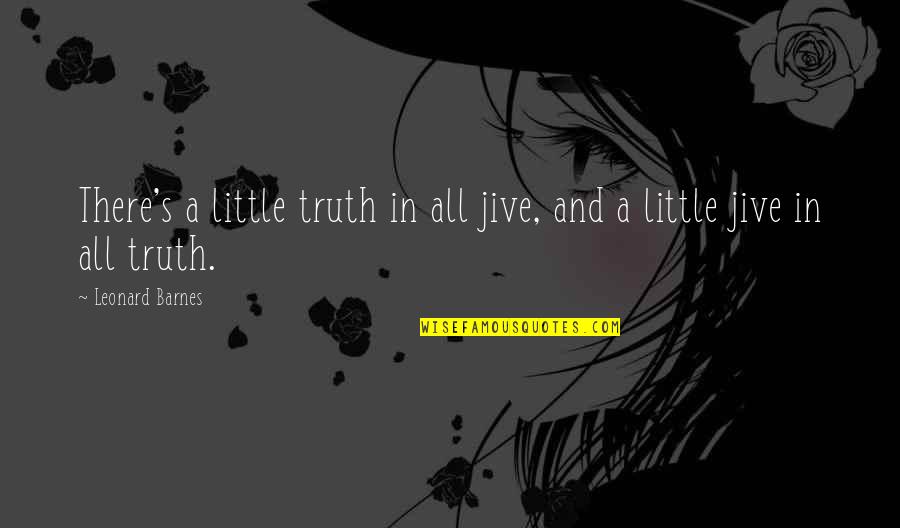 Judge Danforth Important Quotes By Leonard Barnes: There's a little truth in all jive, and