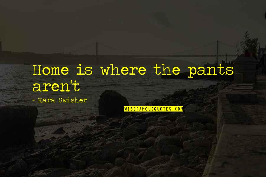 Judge Danforth Power Quotes By Kara Swisher: Home is where the pants aren't