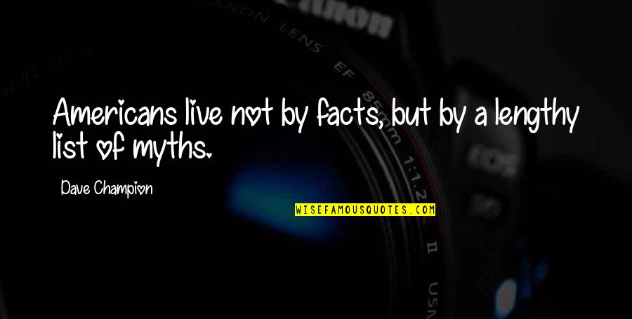 Judge Judy Truth Quote Quotes By Dave Champion: Americans live not by facts, but by a