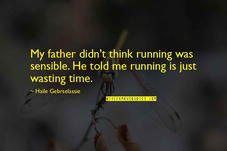 Judge Me By My Side Quotes By Haile Gebrselassie: My father didn't think running was sensible. He