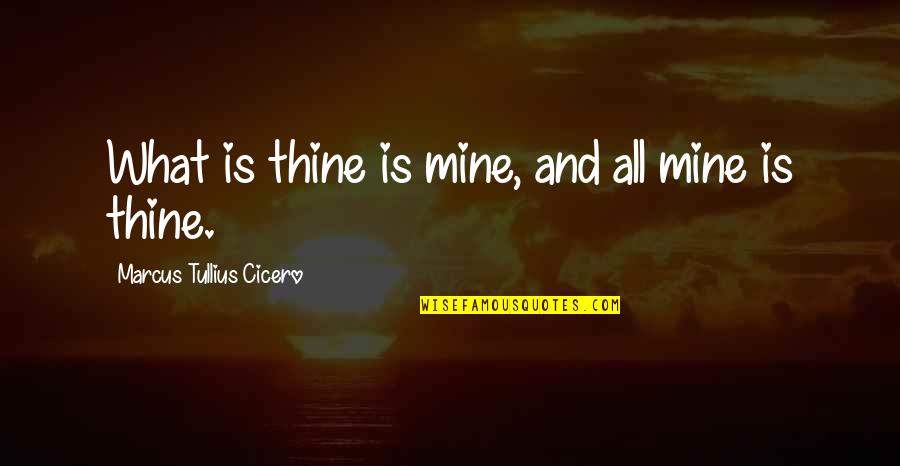 Judge Me Not By The Color Of My Skin Quote Quotes By Marcus Tullius Cicero: What is thine is mine, and all mine Judge Me Not By The Color Of My Skin Quote Quotes By Marcus Tullius Cicero: What is thine is mine, and all mine