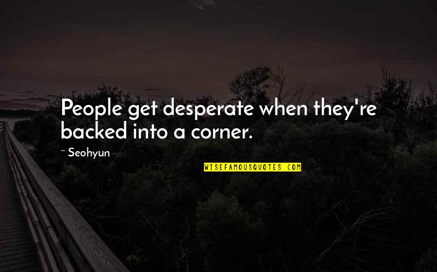 Judge Me Tagalog Quotes By Seohyun: People get desperate when they're backed into a