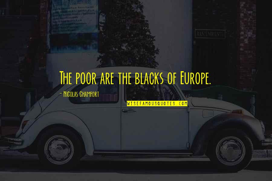 Judge Narragansett Quotes By Nicolas Chamfort: The poor are the blacks of Europe.