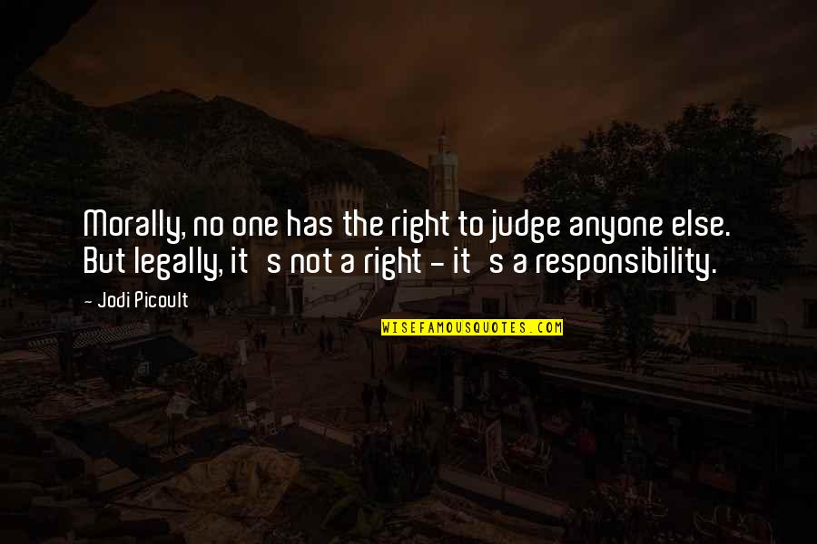 Judge No One Quotes By Jodi Picoult: Morally, no one has the right to judge Judge No One Quotes By Jodi Picoult: Morally, no one has the right to judge