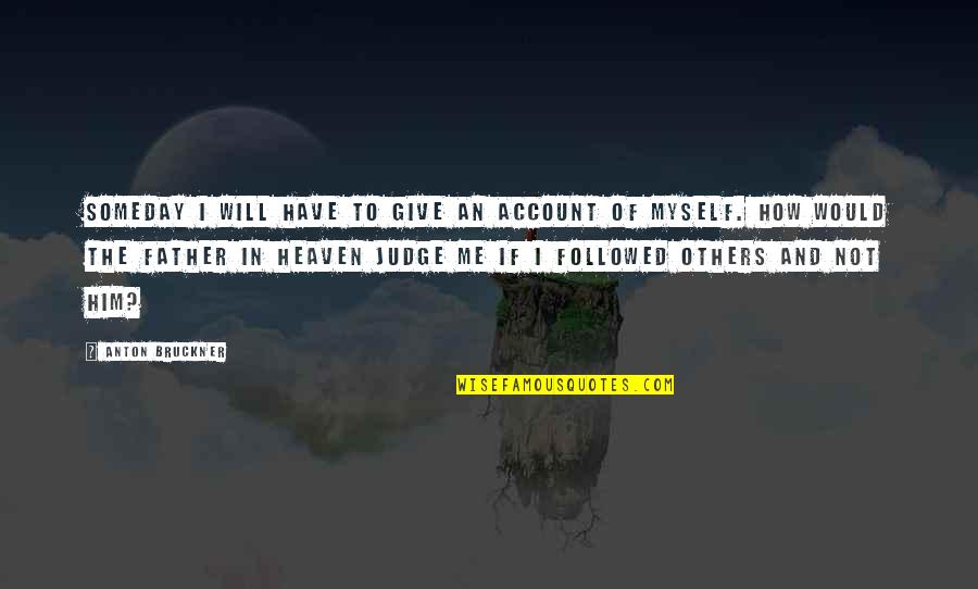 Judge Not Others Quotes By Anton Bruckner: Someday I will have to give an account