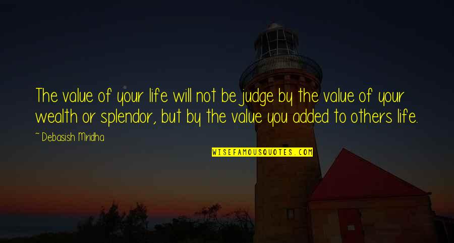 Judge Not Others Quotes By Debasish Mridha: The value of your life will not be