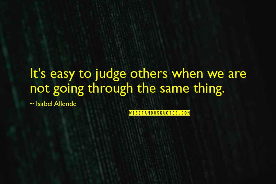 Judge Not Others Quotes By Isabel Allende: It's easy to judge others when we are