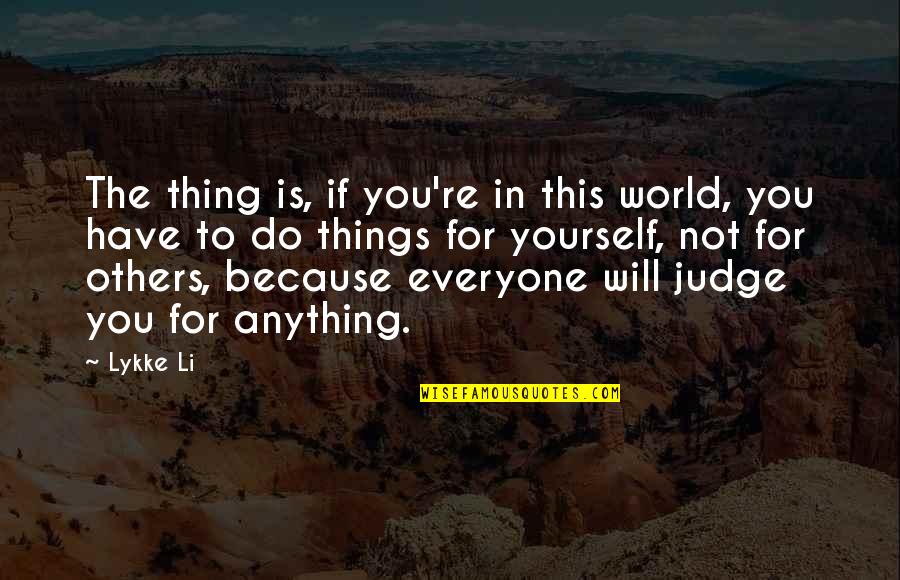 Judge Not Others Quotes By Lykke Li: The thing is, if you're in this world,