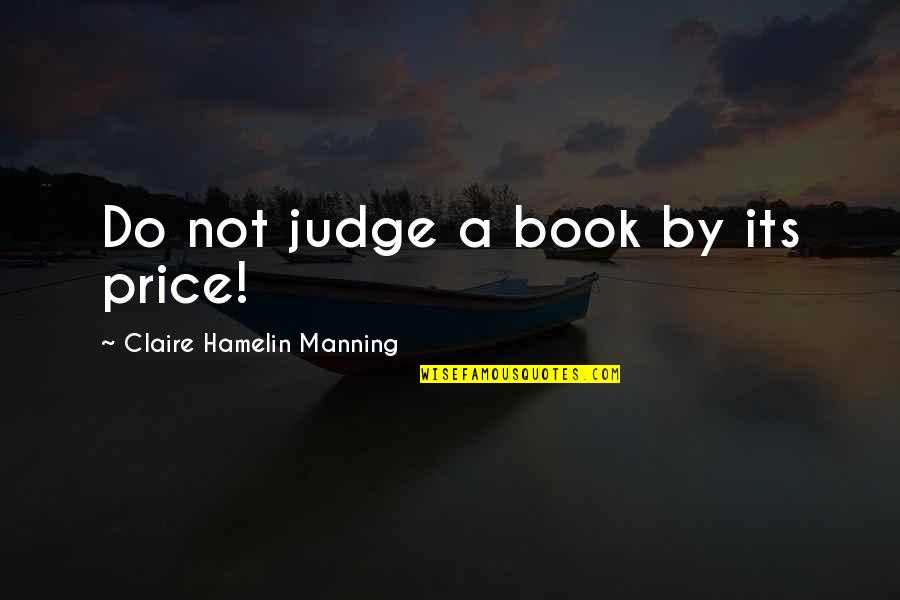 Judge Not Quotes By Claire Hamelin Manning: Do not judge a book by its price!