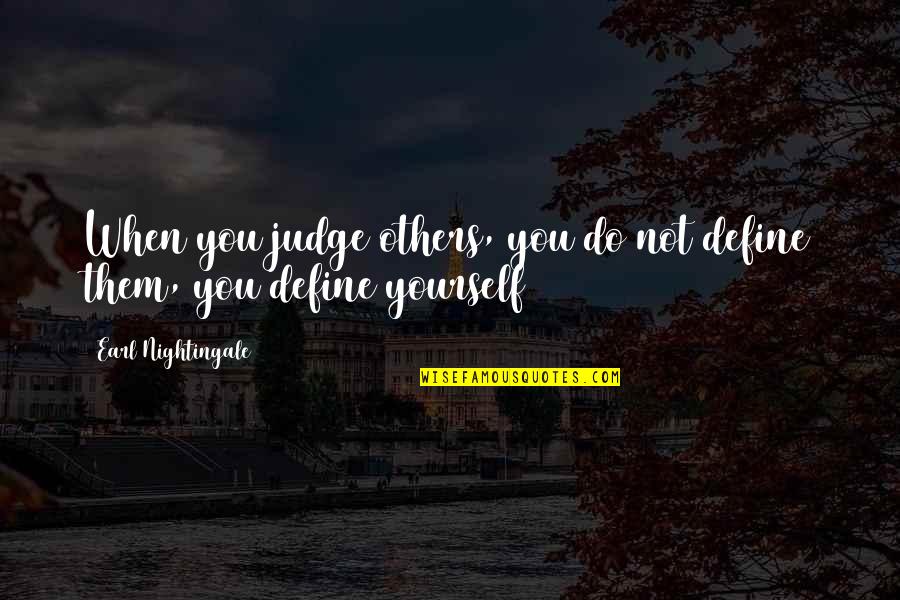 Judge Not Quotes By Earl Nightingale: When you judge others, you do not define