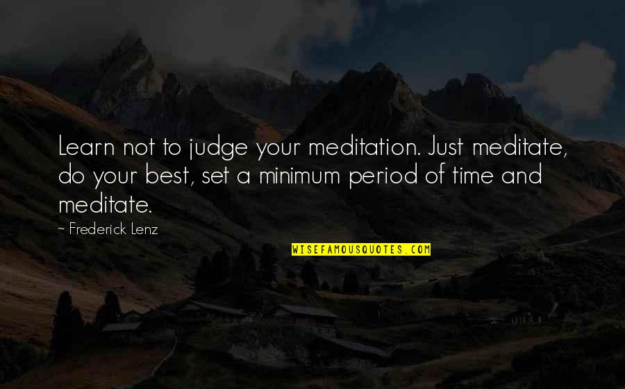 Judge Not Quotes By Frederick Lenz: Learn not to judge your meditation. Just meditate,