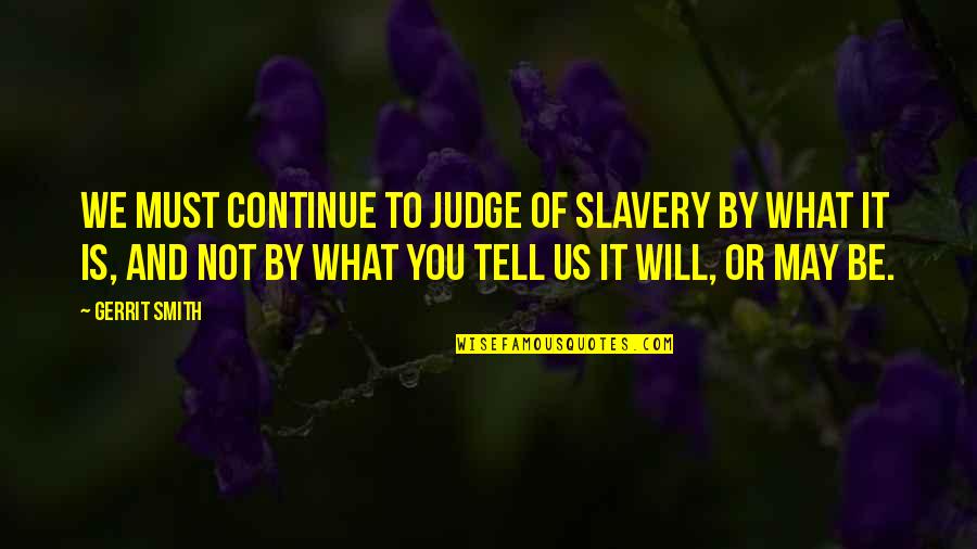Judge Not Quotes By Gerrit Smith: We must continue to judge of slavery by