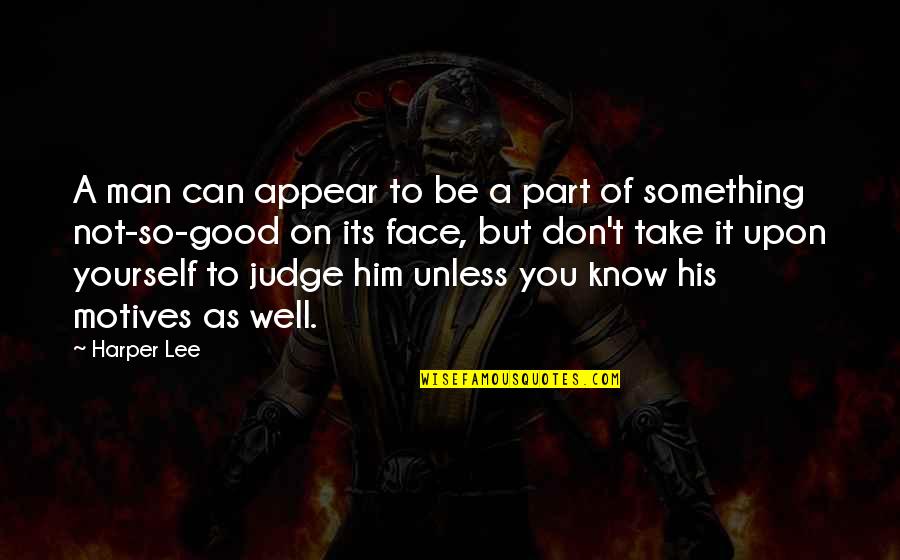 Judge Not Quotes By Harper Lee: A man can appear to be a part