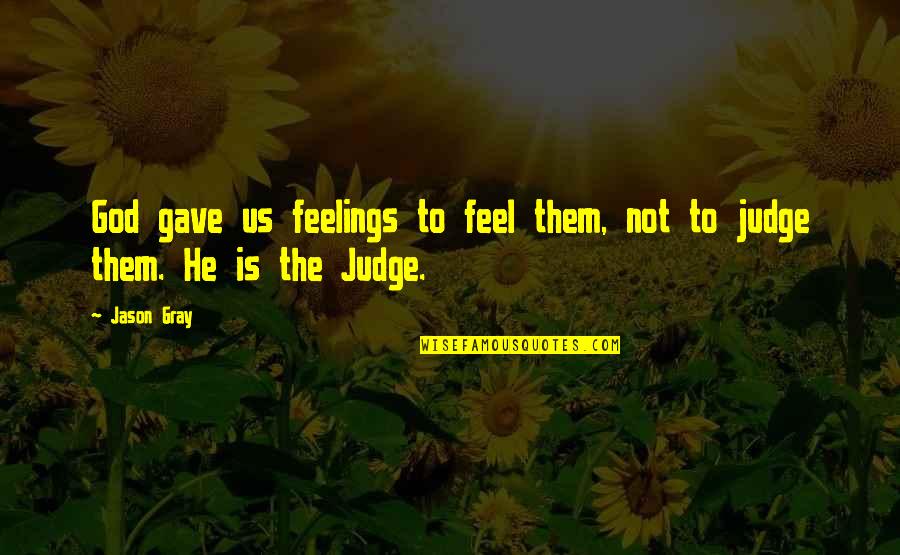 Judge Not Quotes By Jason Gray: God gave us feelings to feel them, not