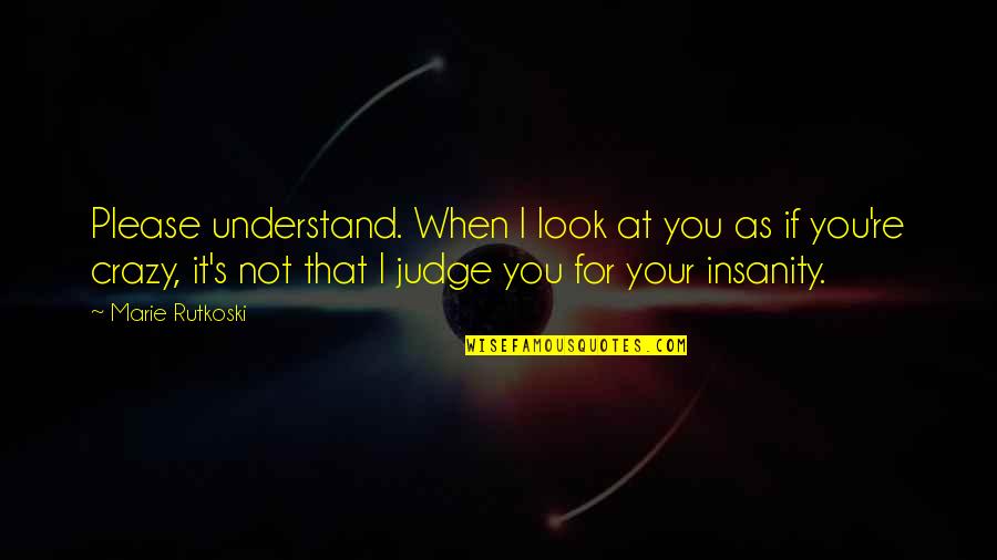 Judge Not Quotes By Marie Rutkoski: Please understand. When I look at you as