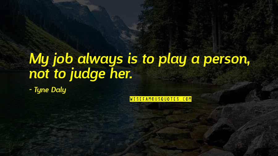 Judge Not Quotes By Tyne Daly: My job always is to play a person,