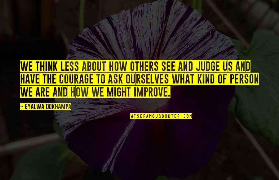 Judge Oneself Quotes By Gyalwa Dokhampa: We think less about how others see and Judge Oneself Quotes By Gyalwa Dokhampa: We think less about how others see and
