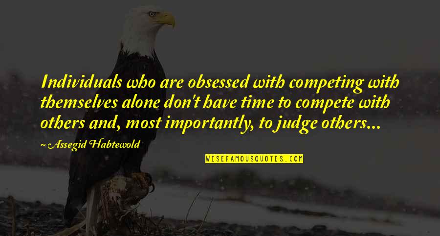 Judge Others Quotes By Assegid Habtewold: Individuals who are obsessed with competing with themselves