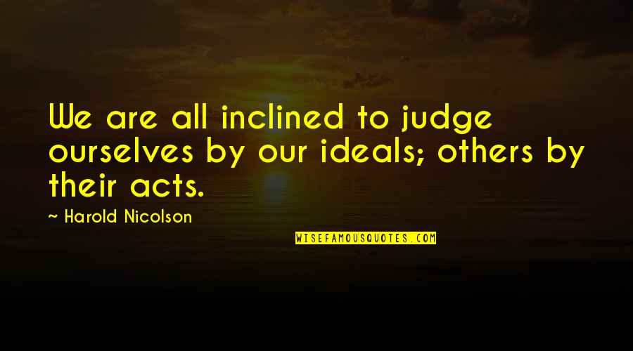 Judge Others Quotes By Harold Nicolson: We are all inclined to judge ourselves by