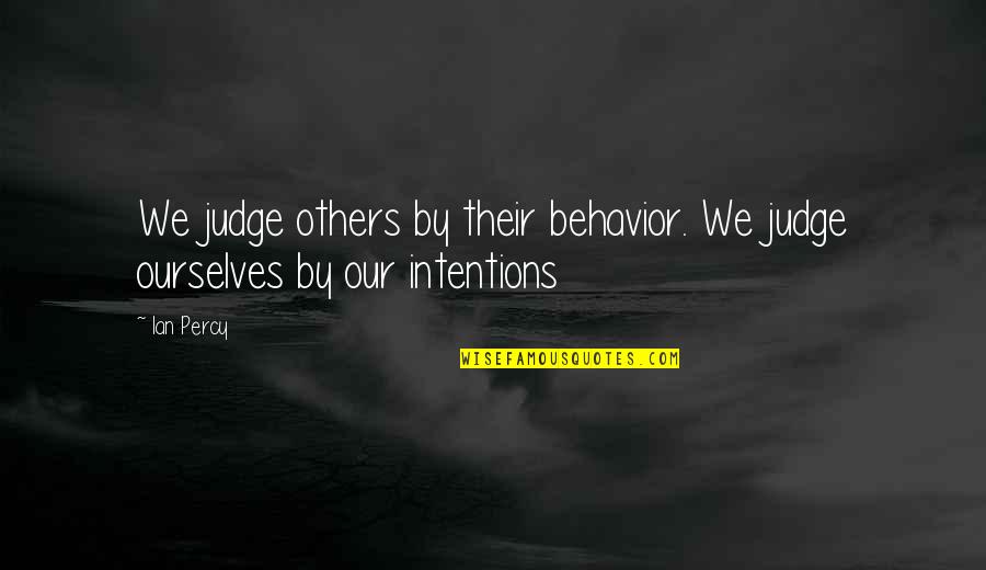 Judge Others Quotes By Ian Percy: We judge others by their behavior. We judge