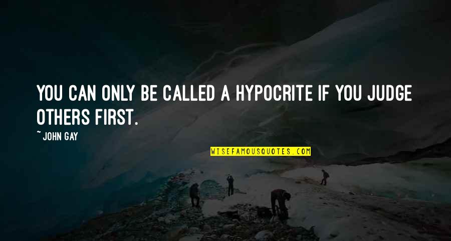 Judge Others Quotes By John Gay: You can only be called a hypocrite if