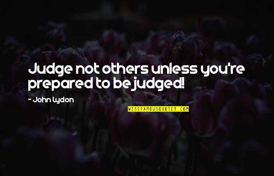 Judge Others Quotes By John Lydon: Judge not others unless you're prepared to be