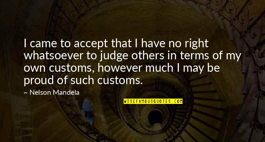 Judge Others Quotes By Nelson Mandela: I came to accept that I have no