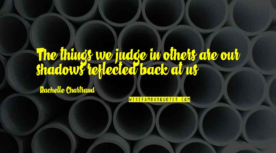 Judge Others Quotes By Rachelle Chartrand: The things we judge in others are our