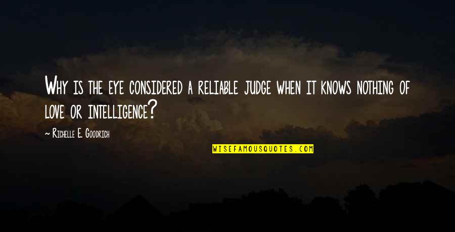 Judge Others Quotes By Richelle E. Goodrich: Why is the eye considered a reliable judge