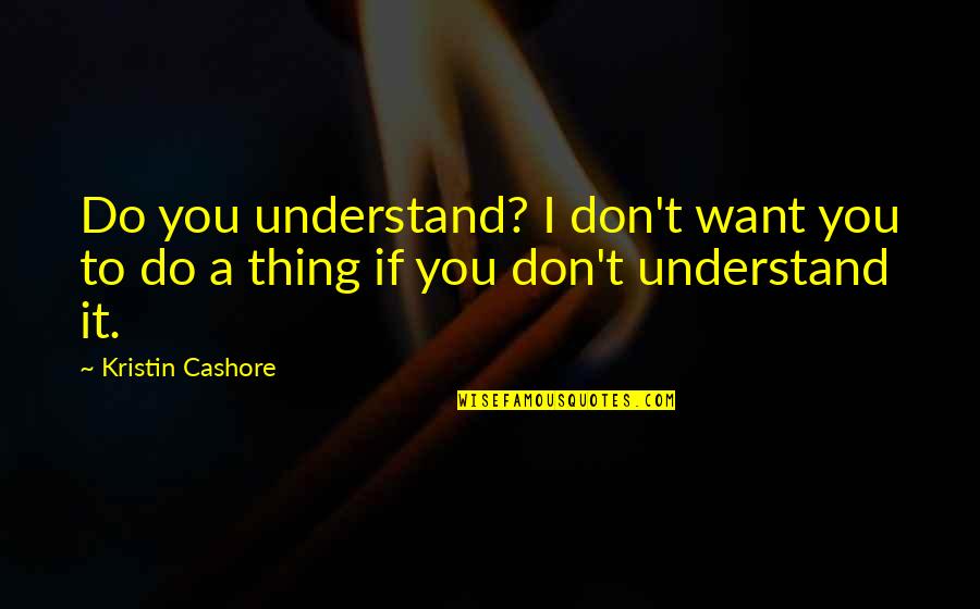Judge Smails Quotes By Kristin Cashore: Do you understand? I don't want you to